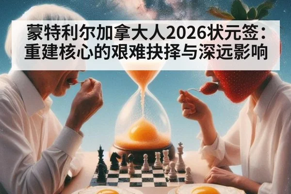 蒙特利尔加拿大人2026状元签：重建核心的艰难抉择与深远影响