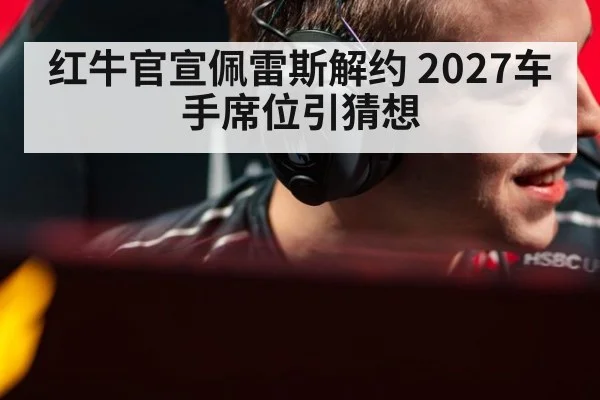 红牛官宣佩雷斯解约 2027车手席位引猜想